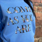 Come As You Are Sweatshirt